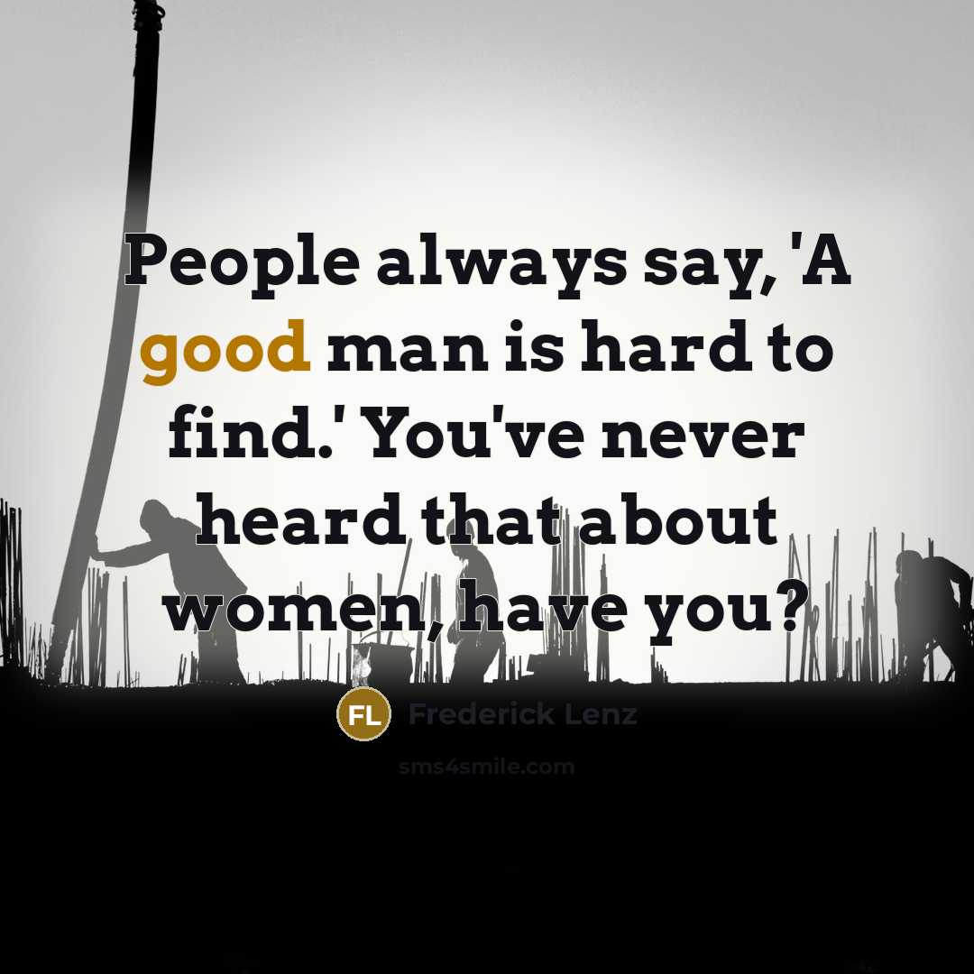 “People always say, 'A good man is hard to find.'…” quote by Frederick Lenz