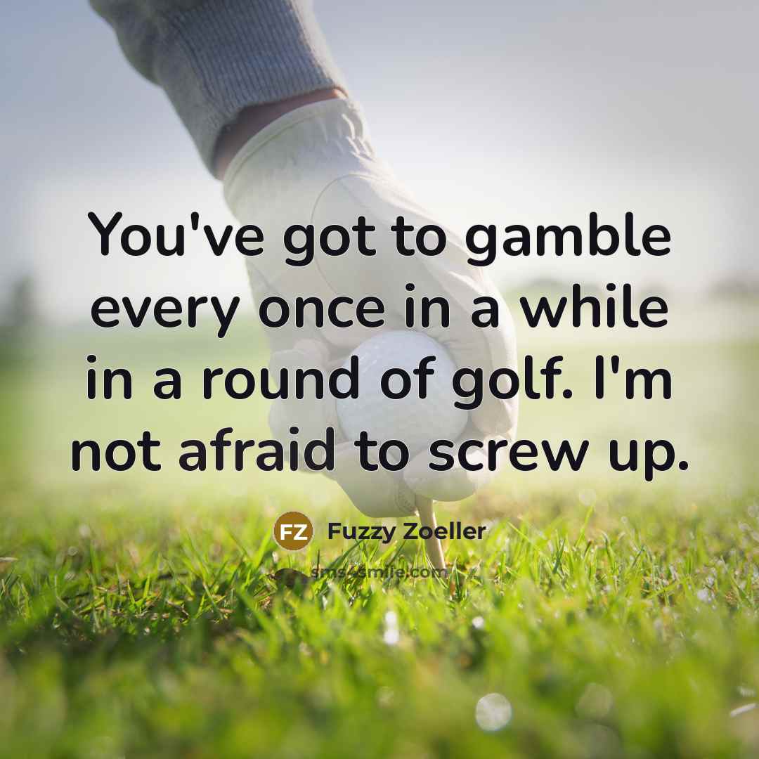 “You've got to gamble every once in a while in…” quote by Fuzzy Zoeller