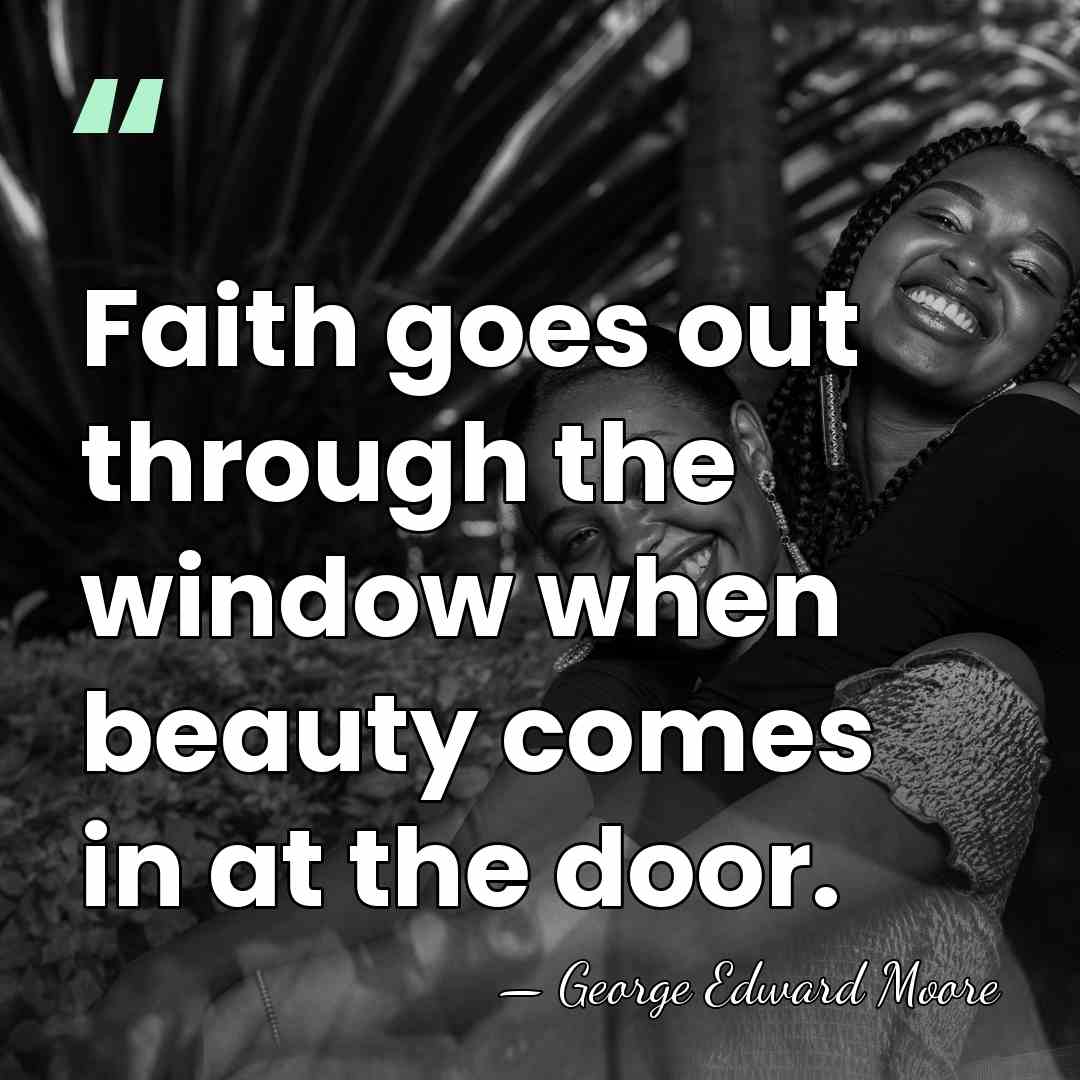Faith goes out through the window when beauty comes in at the&hellip; - George Edward Moore