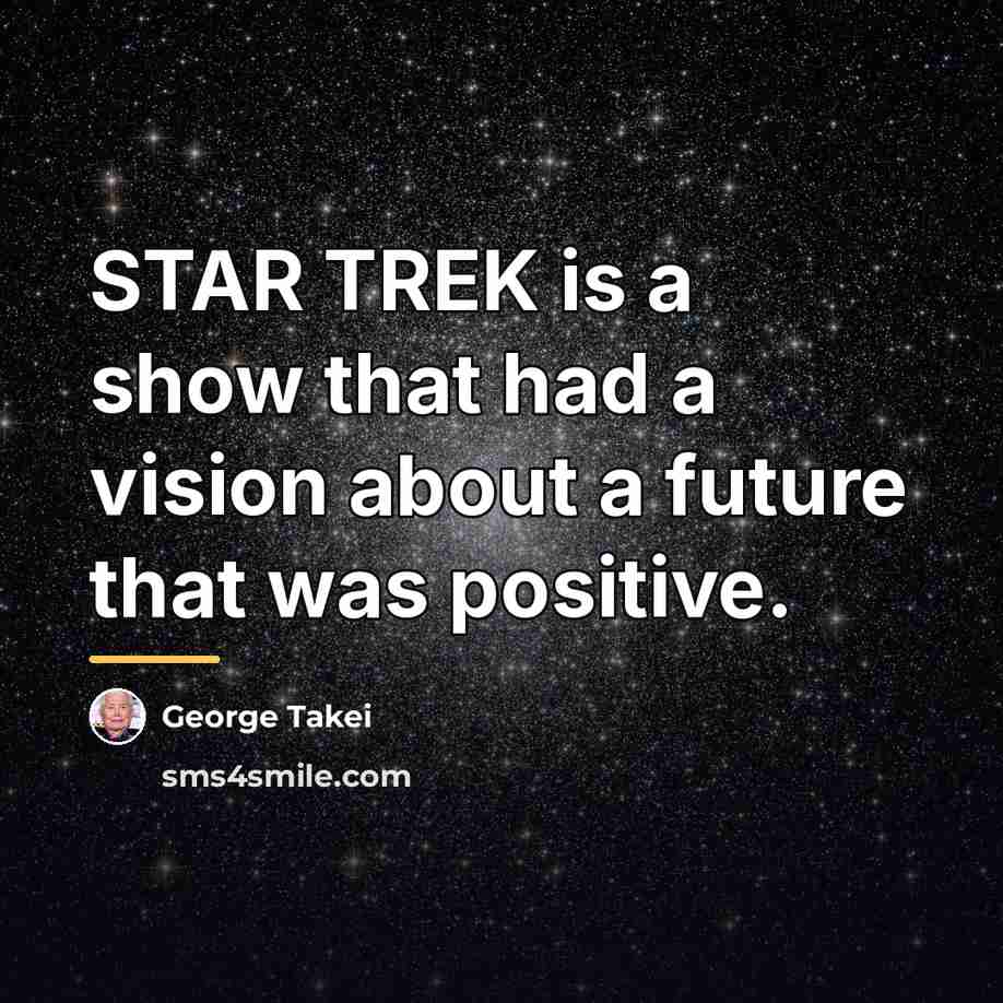 “STAR TREK is a show that had a vision about…” quote by George Takei