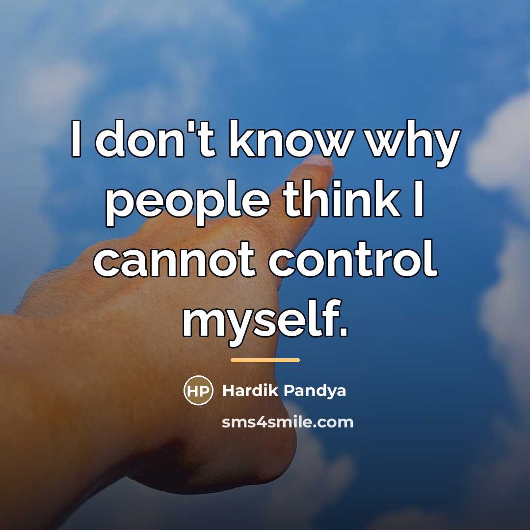 “I don't know why people think I cannot control myself.…” quote by Hardik Pandya