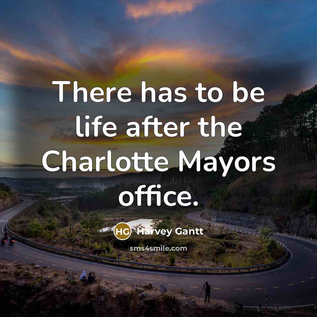 “There has to be life after the Charlotte Mayors office.…” quote by Harvey Gantt