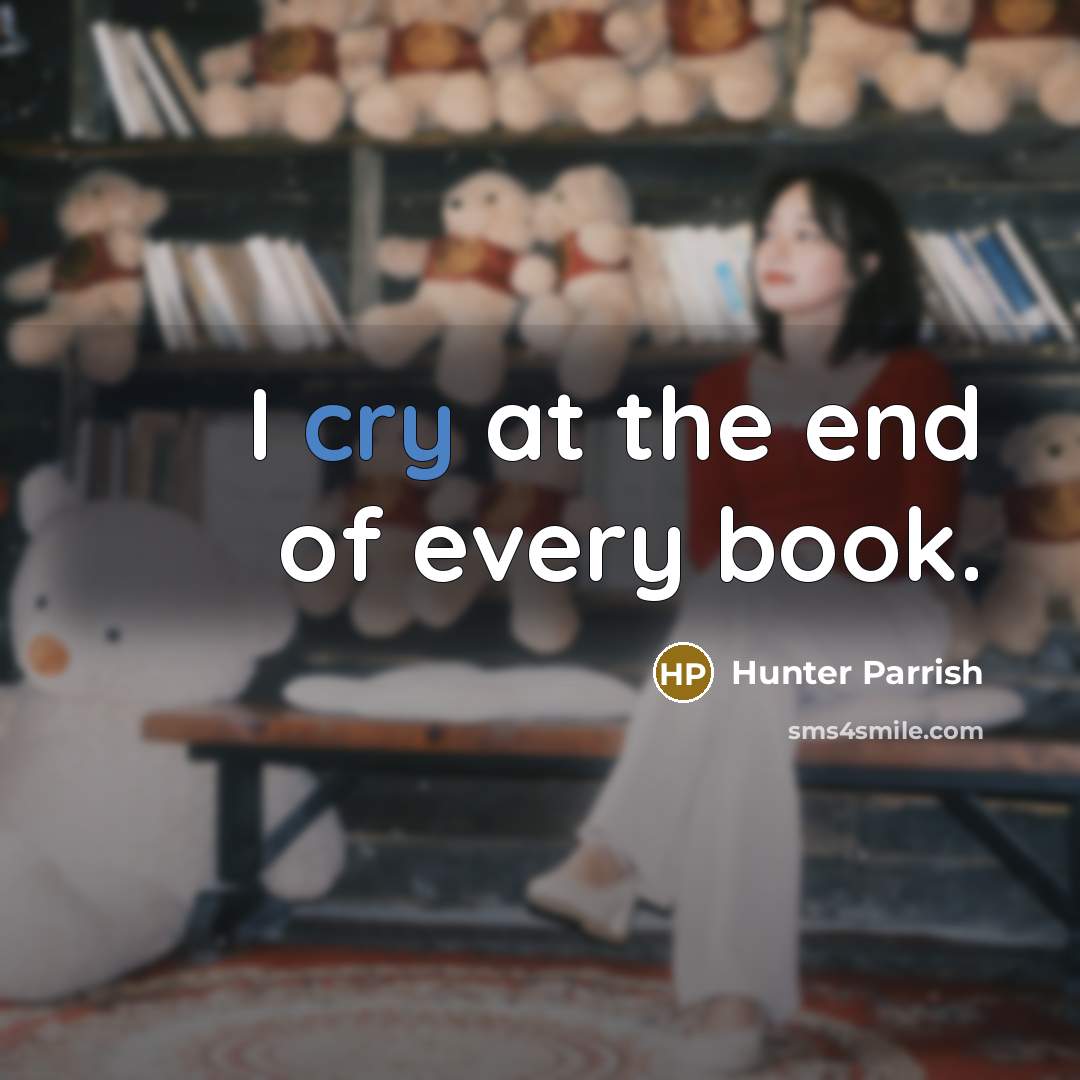 “I cry at the end of every book.…” quote by Hunter Parrish