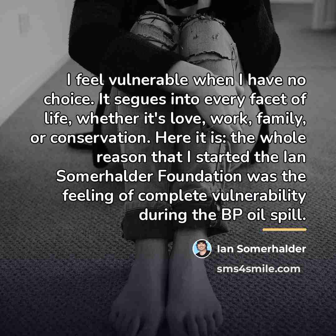 “I feel vulnerable when I have no choice. It segues…” quote by Ian Somerhalder
