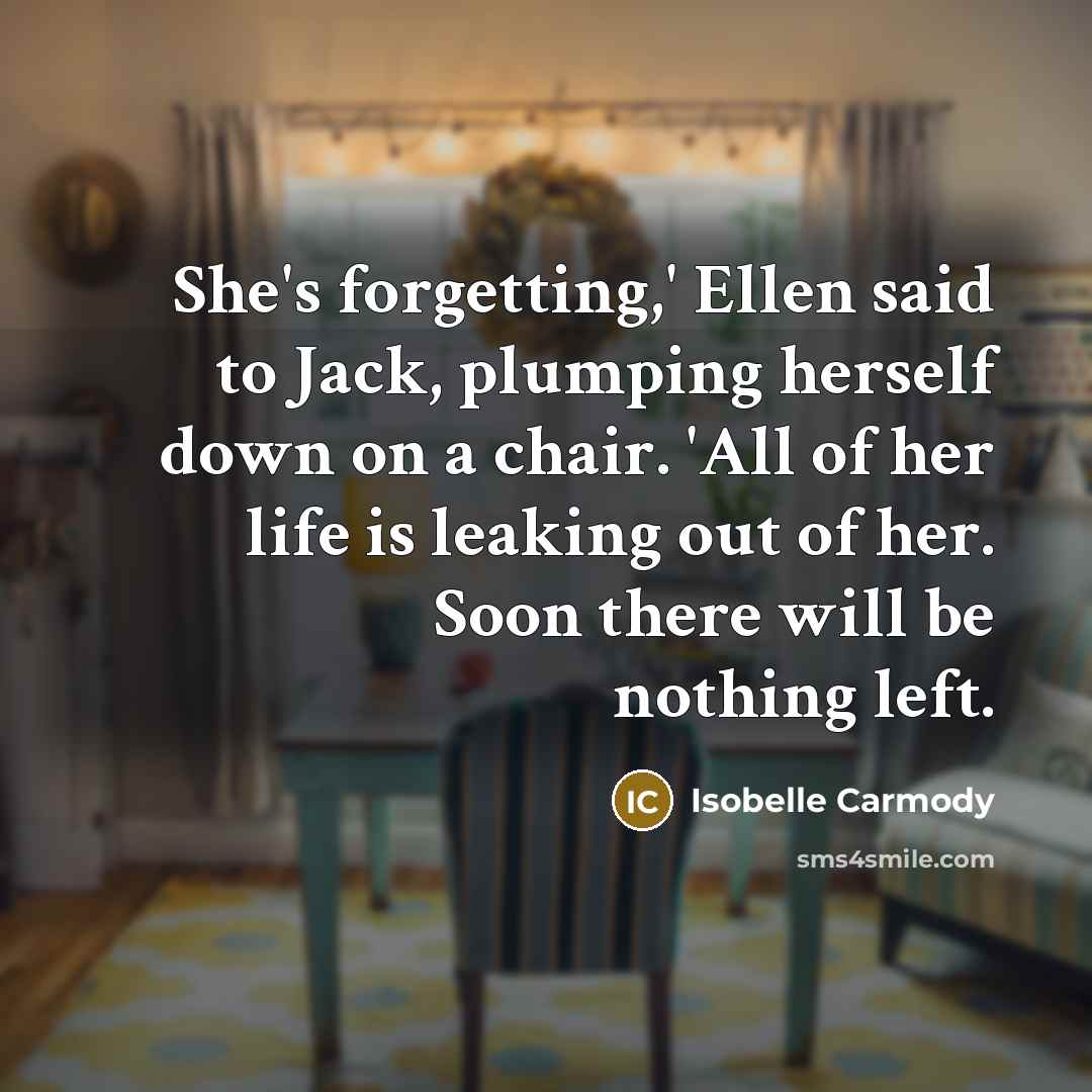 “She's forgetting,' Ellen said to Jack, plumping herself down on…” quote by Isobelle Carmody