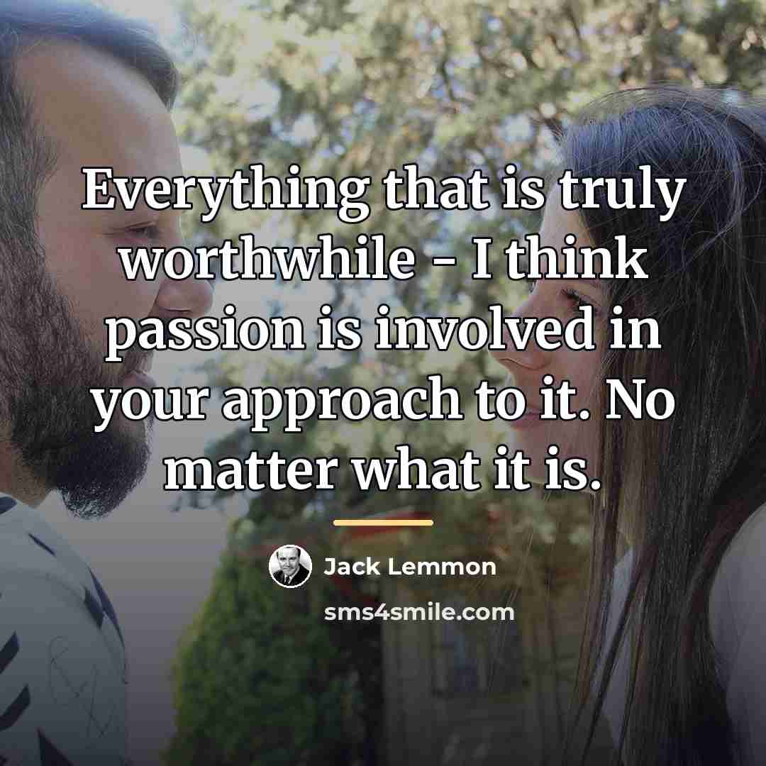 “Everything that is truly worthwhile - I think passion is…” quote by Jack Lemmon