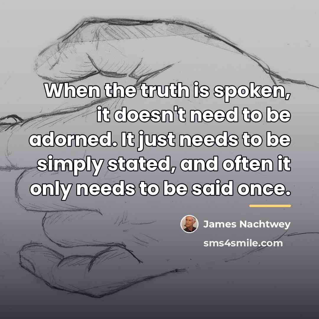 “When the truth is spoken, it doesn't need to be…” quote by James Nachtwey