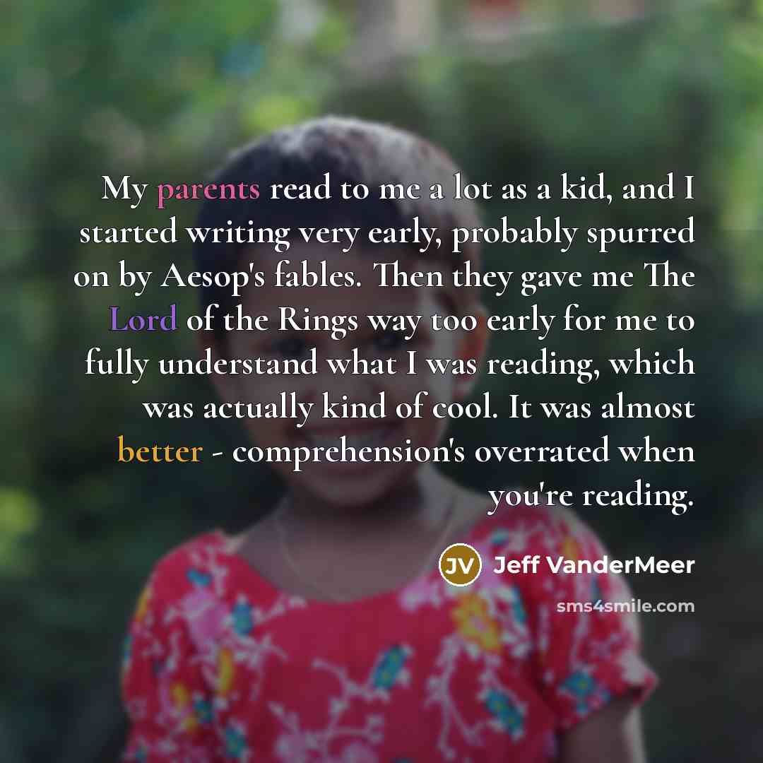 “My parents read to me a lot as a kid,…” quote by Jeff VanderMeer