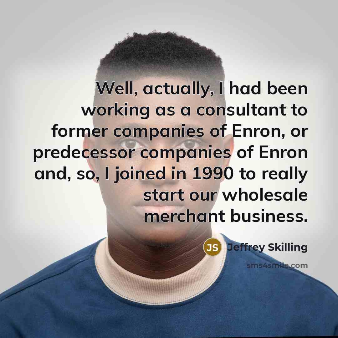 “Well, actually, I had been working as a consultant to…” quote by Jeffrey Skilling