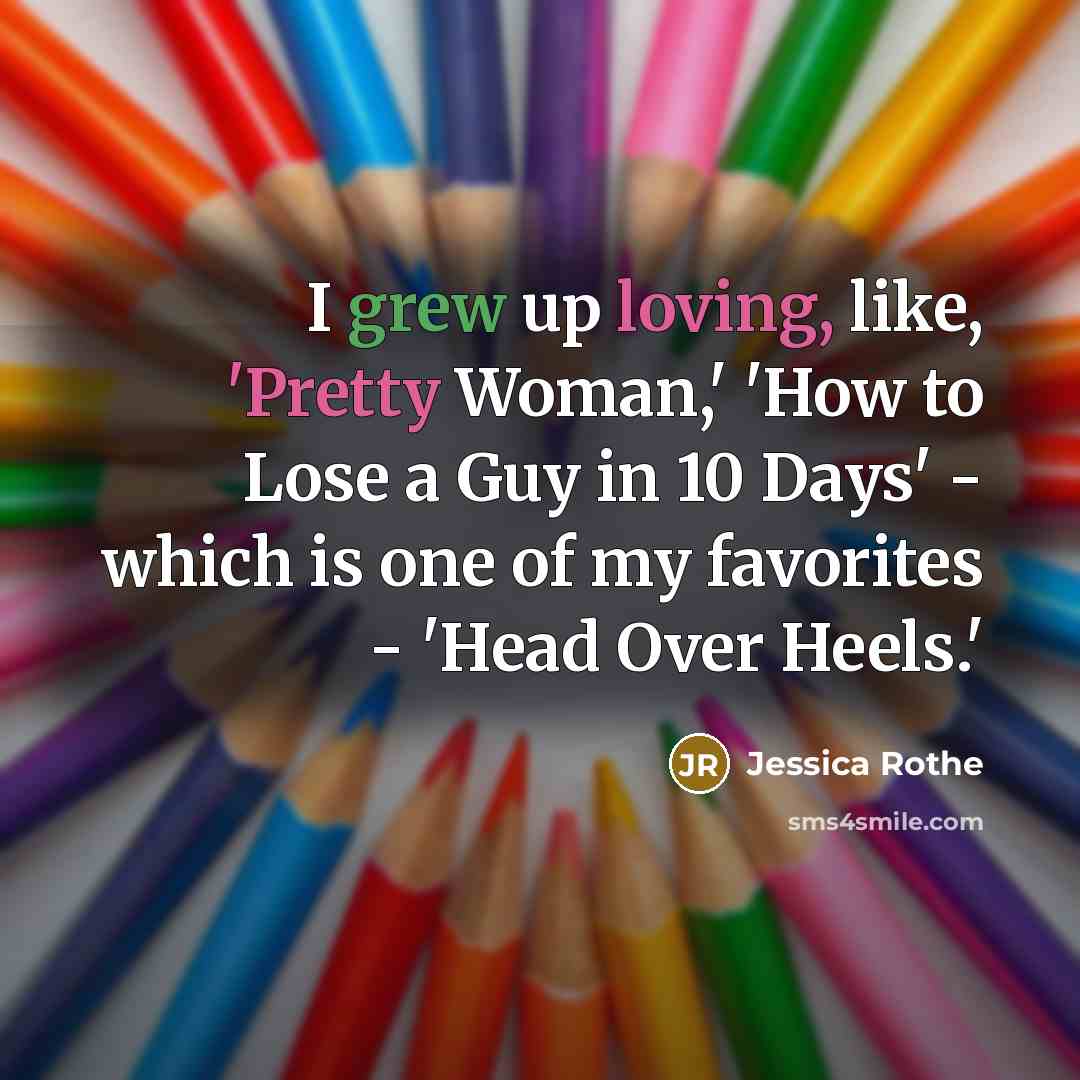 “I grew up loving, like, 'Pretty Woman,' 'How to Lose…” quote by Jessica Rothe