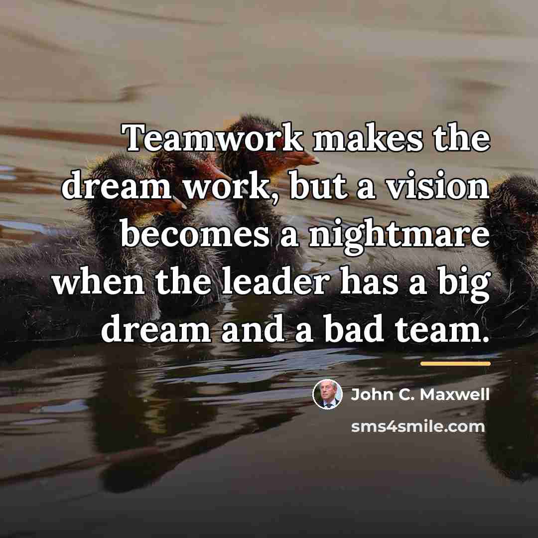“Teamwork makes the dream work, but a vision becomes a…” quote by John C. Maxwell