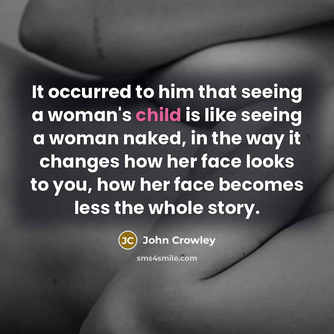 “It occurred to him that seeing a woman's child is…” quote by John Crowley