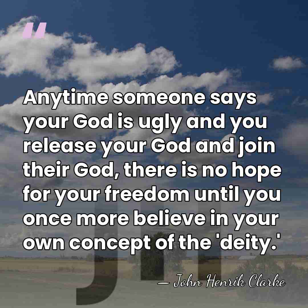 Anytime someone says your God is ugly and you release your God&hellip; - John Henrik Clarke