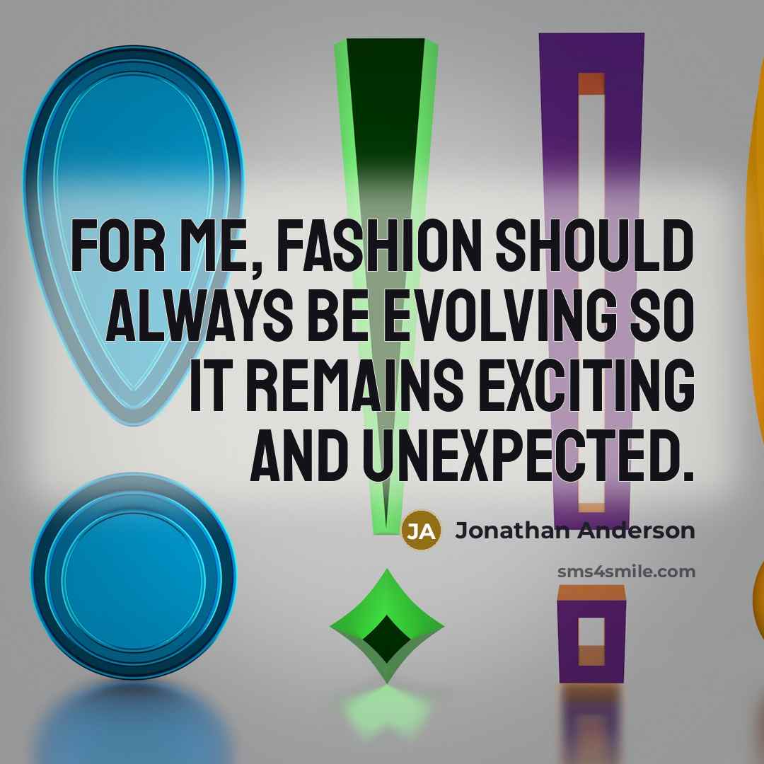“For me, fashion should always be evolving so it remains…” quote by Jonathan Anderson
