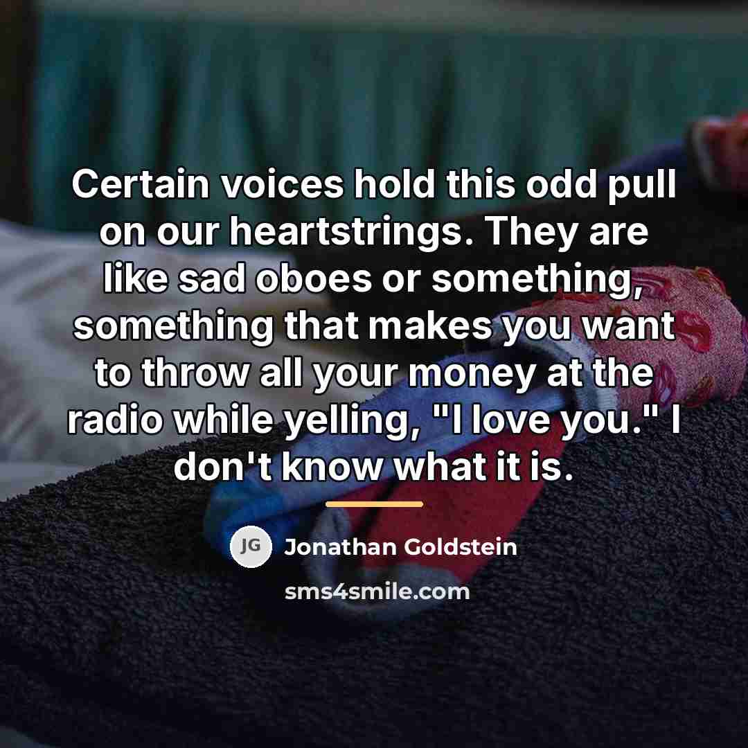 “Certain voices hold this odd pull on our heartstrings. They…” quote by Jonathan Goldstein