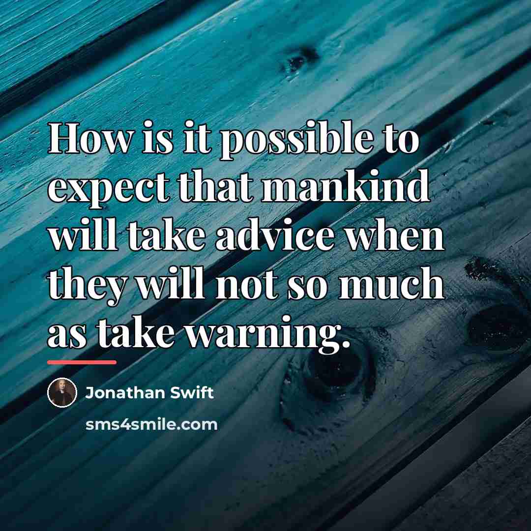 “How is it possible to expect that mankind will take…” quote by Jonathan Swift