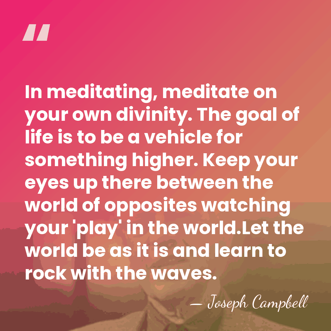 In meditating, meditate on your own divinity. The goal of life is&hellip; - Joseph Campbell