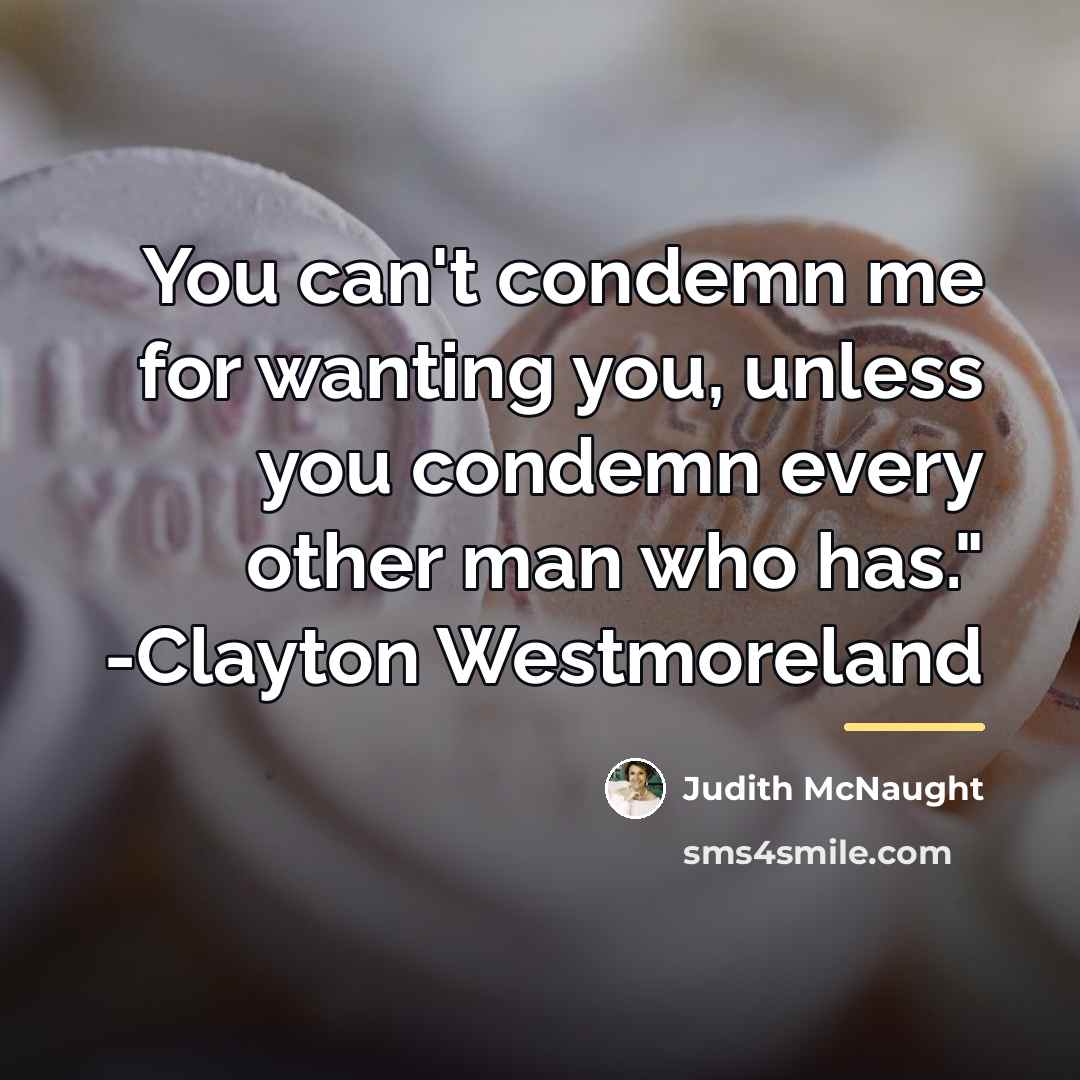 “You can't condemn me for wanting you, unless you condemn…” quote by Judith McNaught
