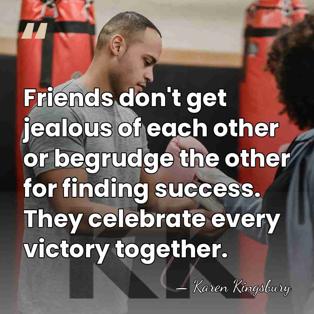 Friends don't get jealous of each other or begrudge the other for&hellip; - Karen Kingsbury
