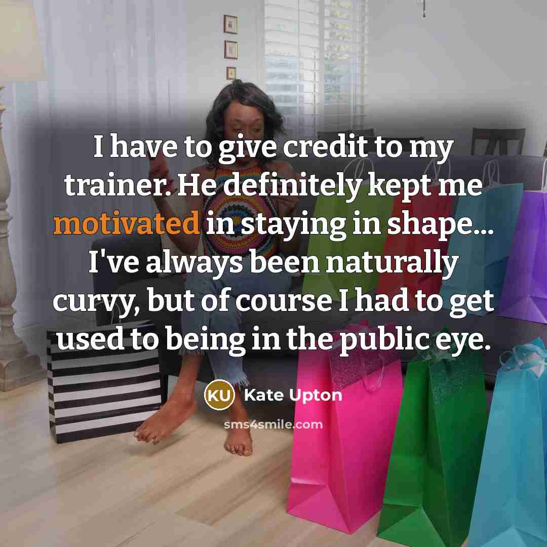 “I have to give credit to my trainer. He definitely…” quote by Kate Upton