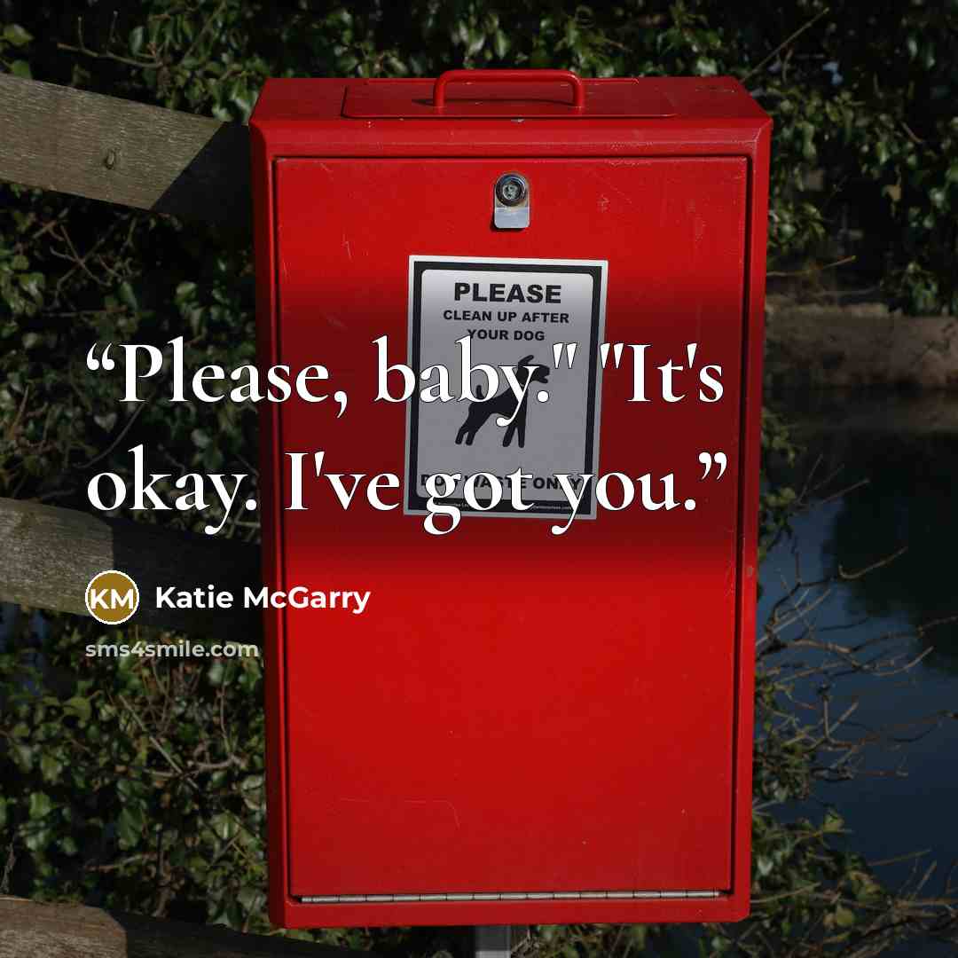 “Please, baby." "It's okay. I've got you.” quote by Katie McGarry