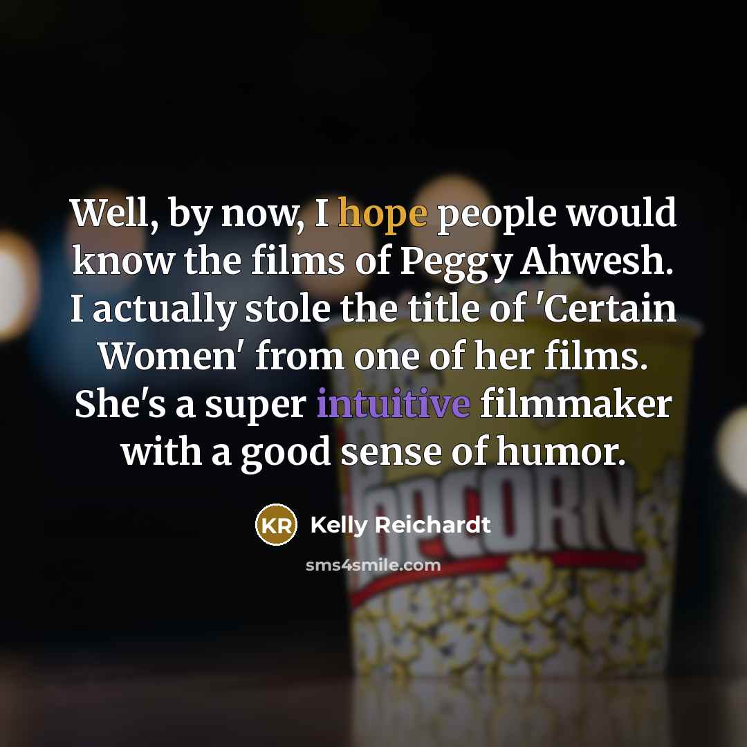 “Well, by now, I hope people would know the films…” quote by Kelly Reichardt