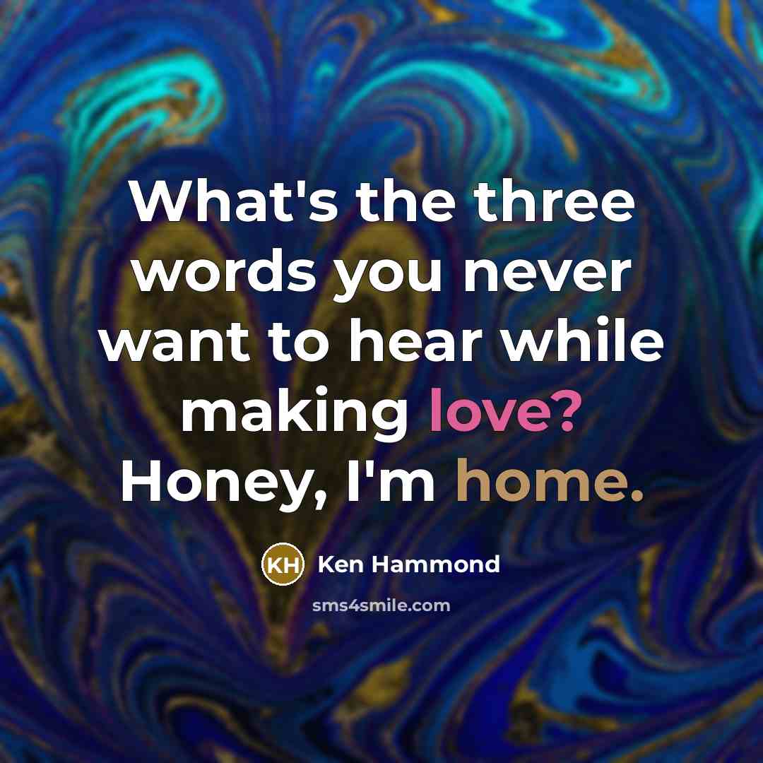 “What's the three words you never want to hear while making love? Honey, I'm home.” quote by Ken Hammond