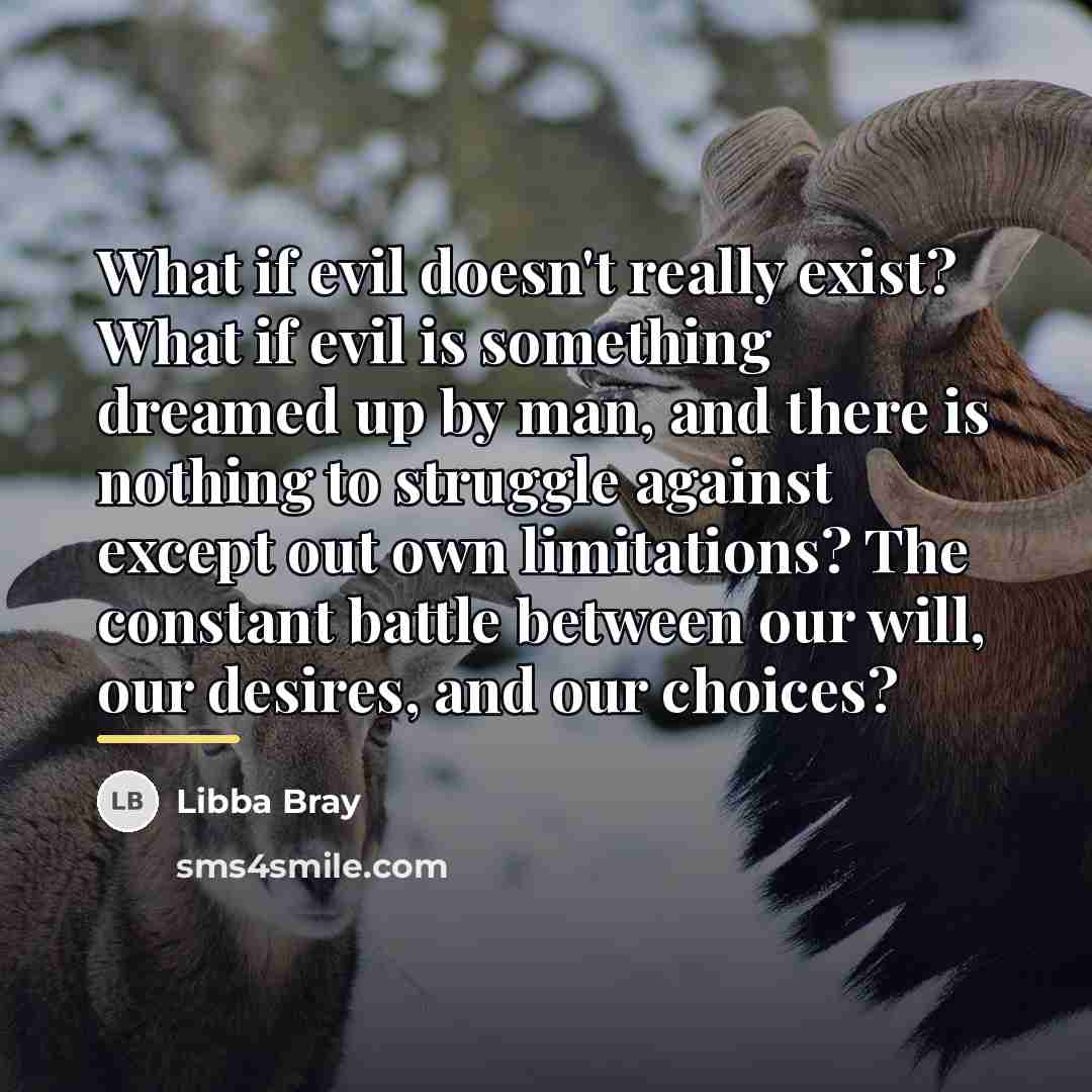 “What if evil doesn't really exist? What if evil is…” quote by Libba Bray