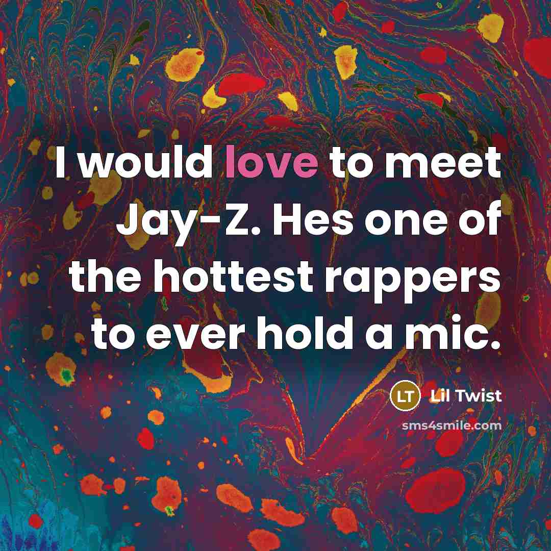 “I would love to meet Jay-Z. Hes one of the hottest rappers to ever hold a mic.” quote by Lil Twist