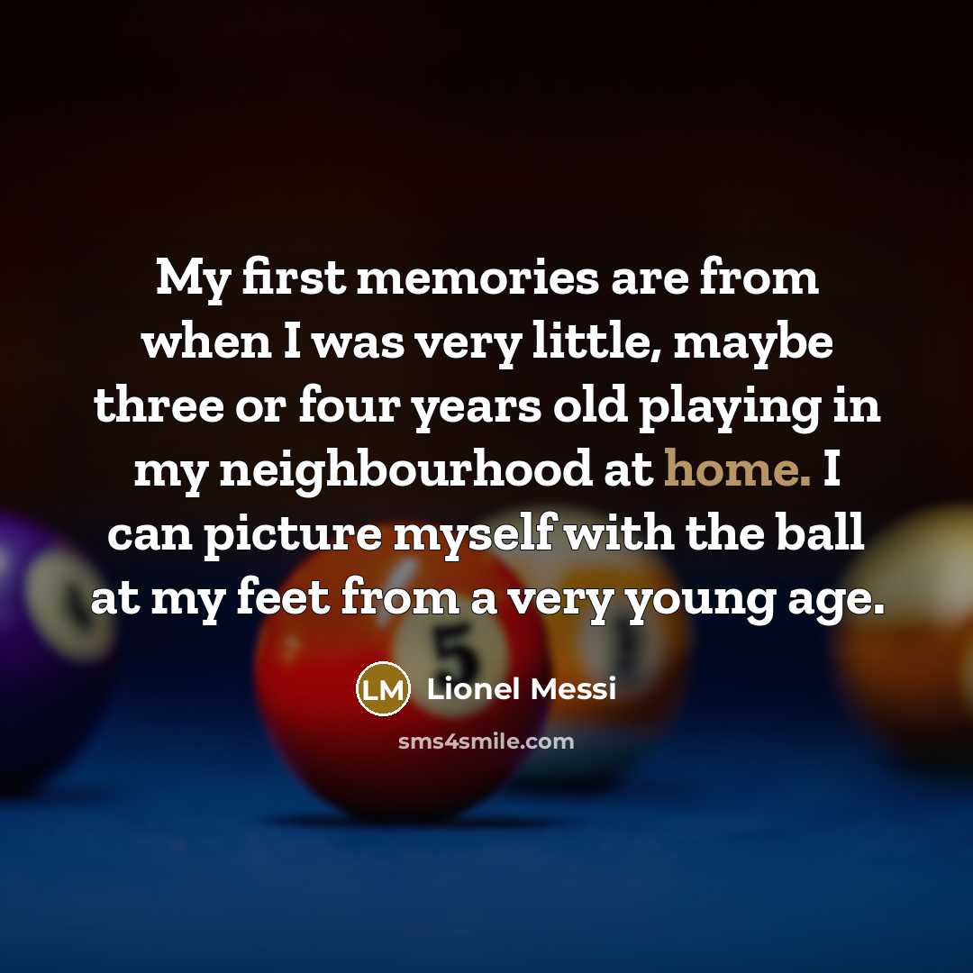 “My first memories are from when I was very little,…” quote by Lionel Messi