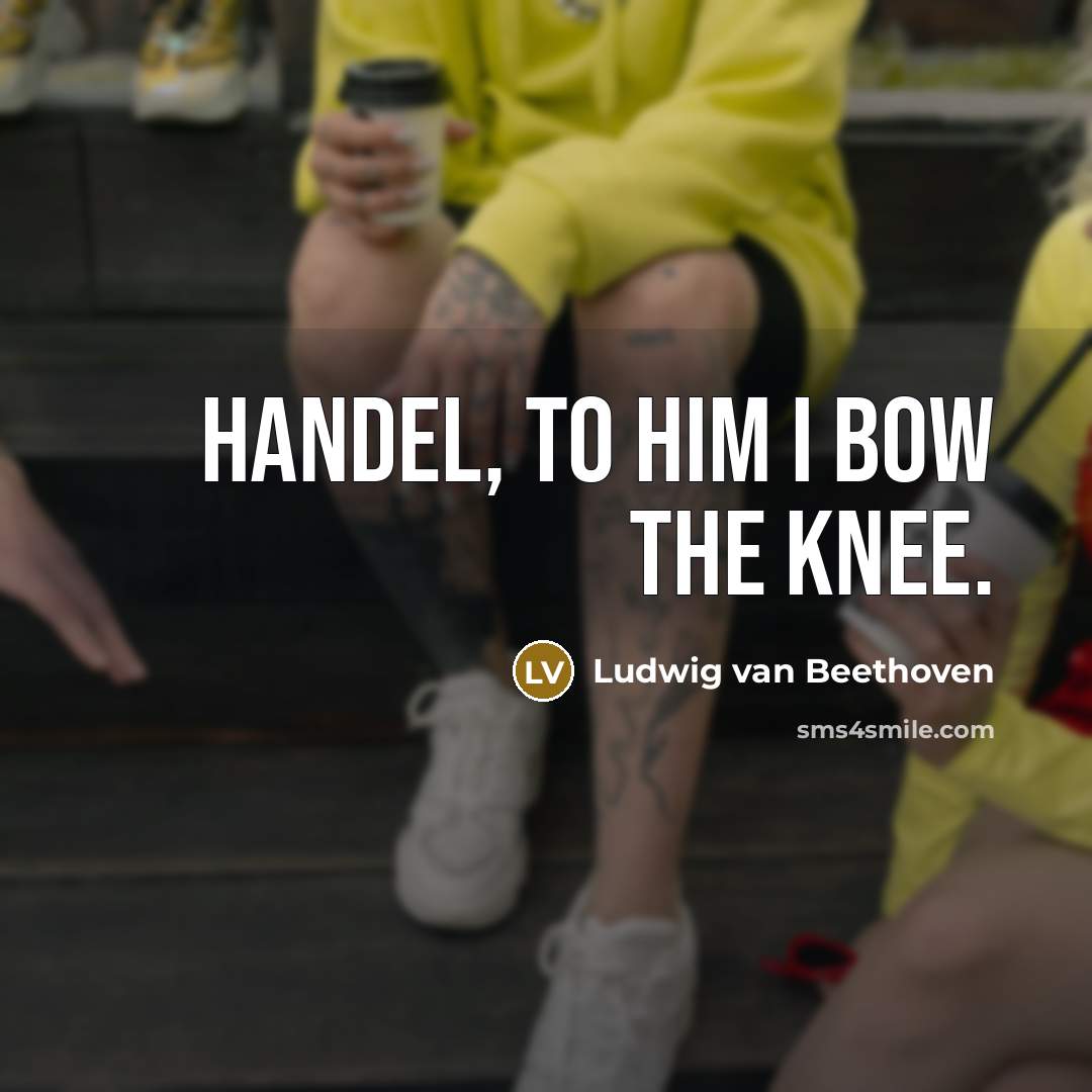 “Handel, to him I bow the knee.…” quote by Ludwig van Beethoven