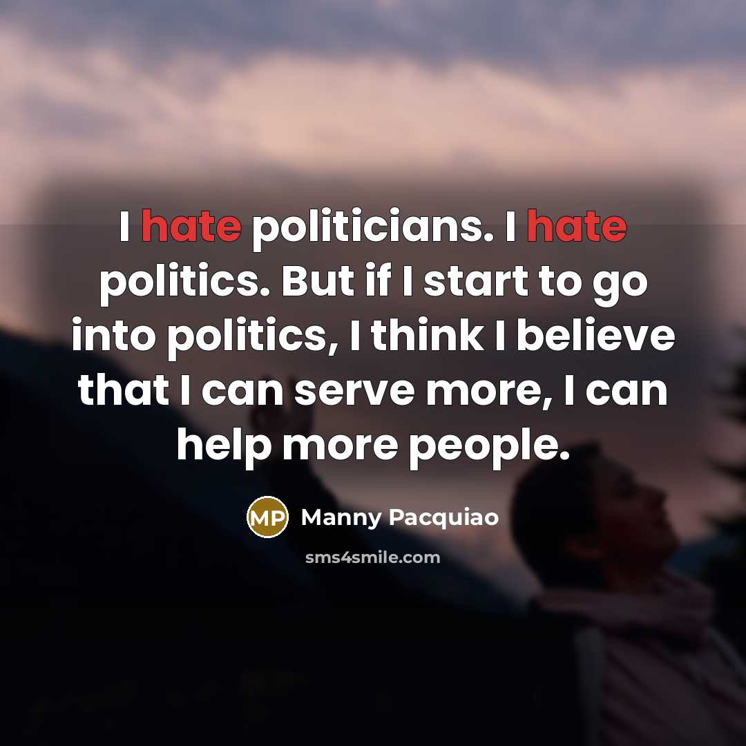 “I hate politicians. I hate politics. But if I start…” quote by Manny Pacquiao