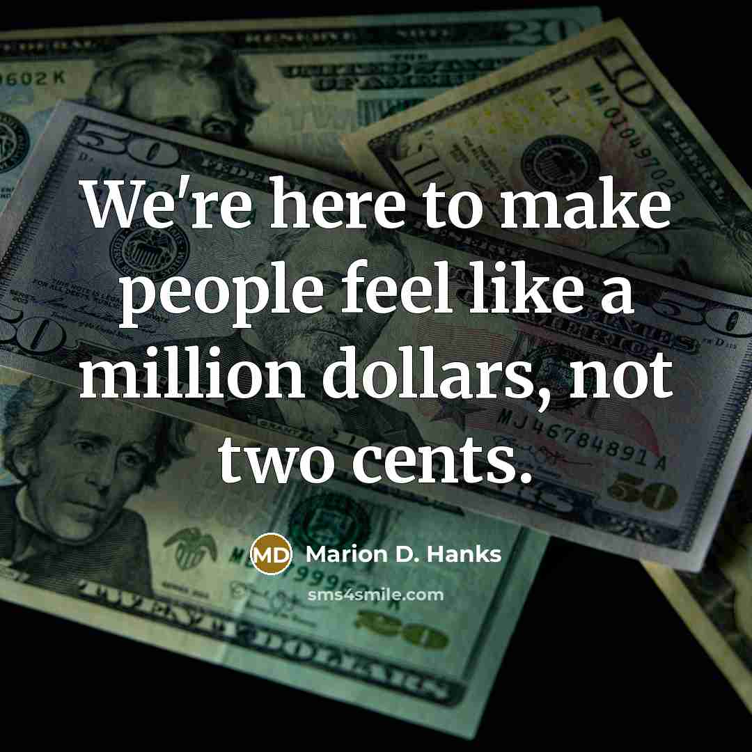 “We're here to make people feel like a million dollars,…” quote by Marion D. Hanks