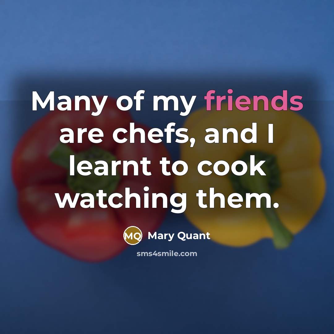 “Many of my friends are chefs, and I learnt to…” quote by Mary Quant