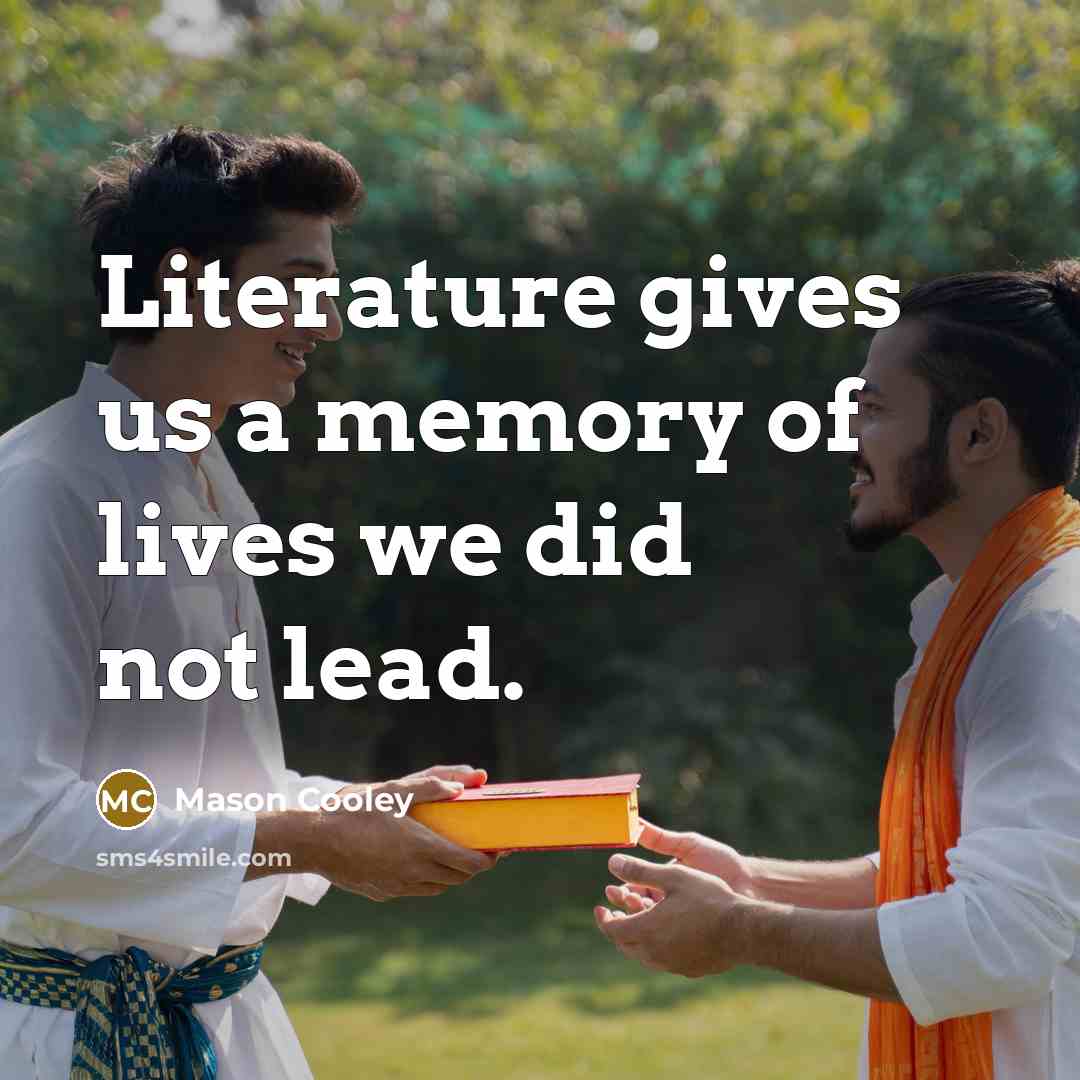 “Literature gives us a memory of lives we did not…” quote by Mason Cooley