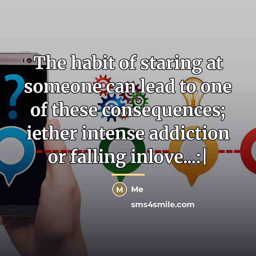 “The habit of staring at someone can lead to one…” quote by Me