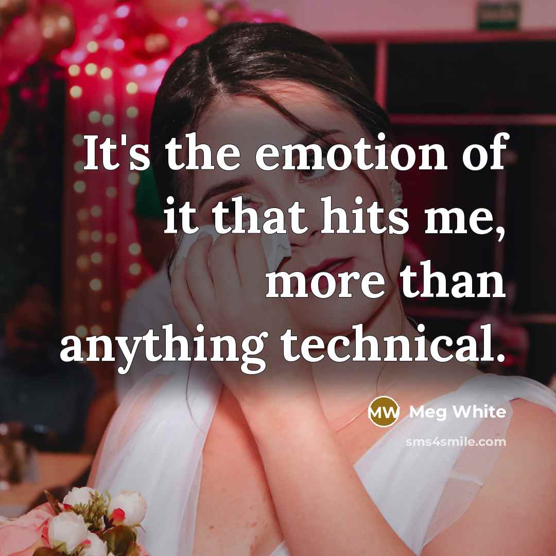 “It's the emotion of it that hits me, more than…” quote by Meg White