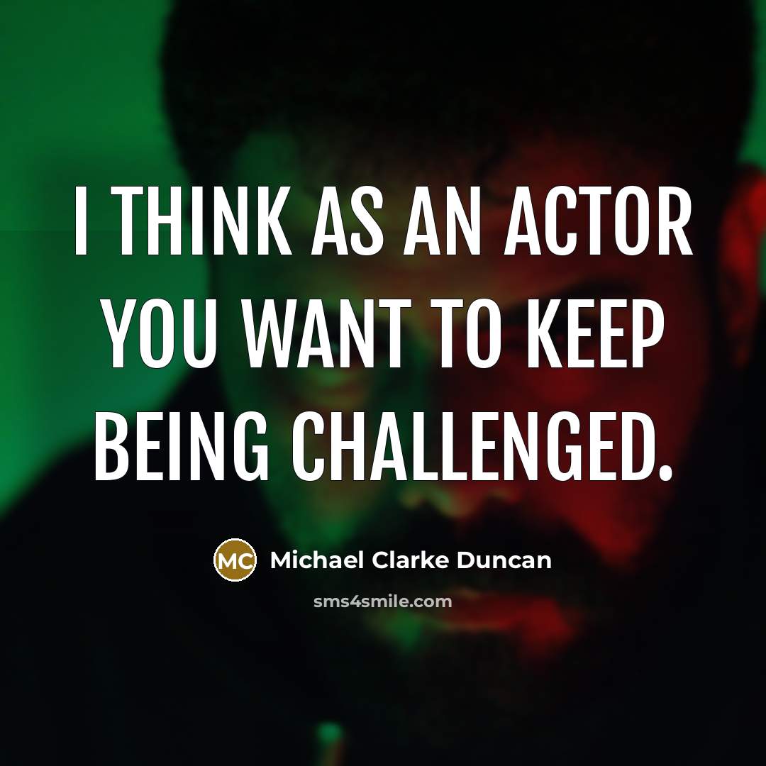 “I think as an actor you want to keep being…” quote by Michael Clarke Duncan