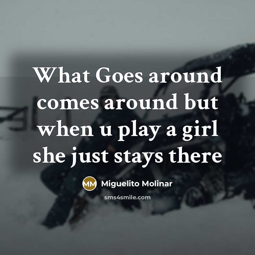 “What Goes around comes around but when u play a girl she just stays there” quote by Miguelito Molinar