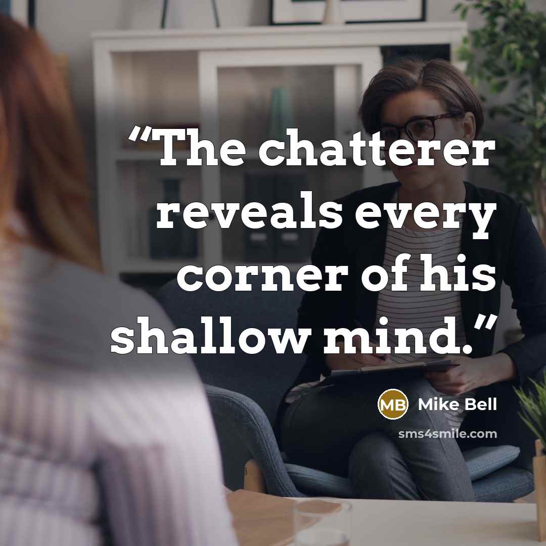 “The chatterer reveals every corner of his shallow mind.” quote by Mike Bell
