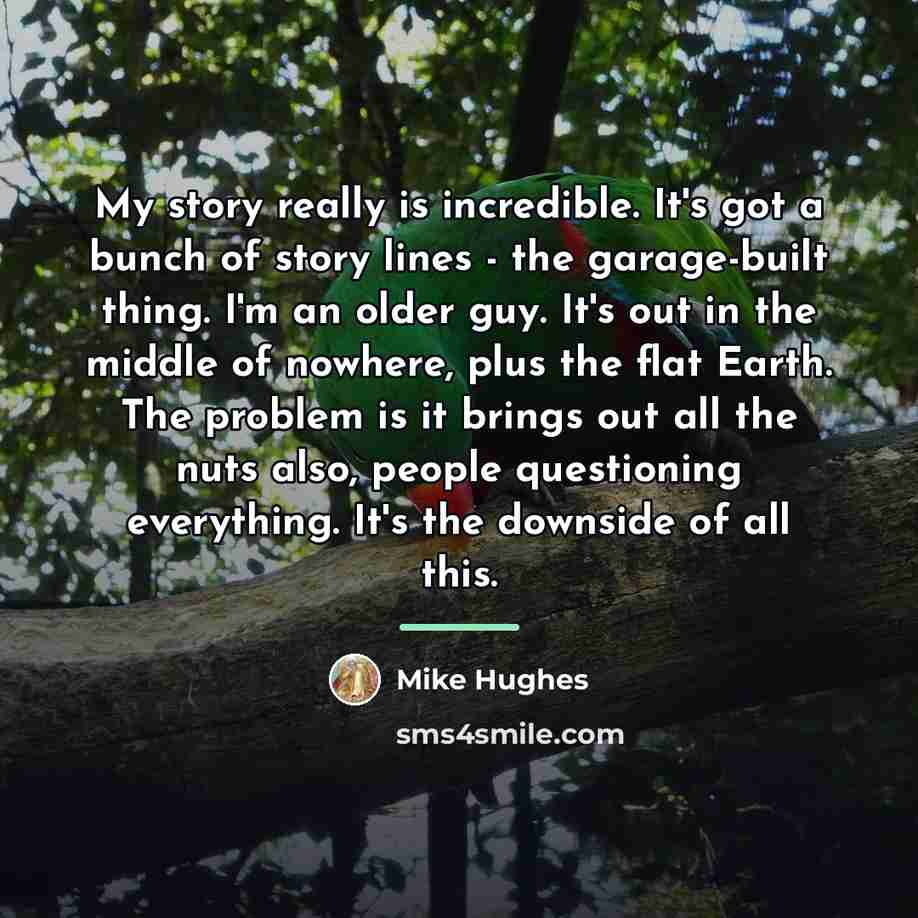 “My story really is incredible. It's got a bunch of…” quote by Mike Hughes