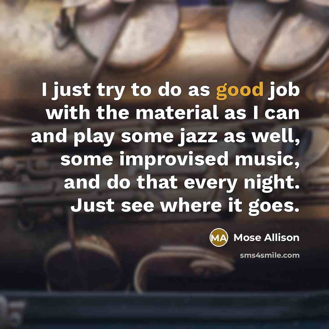 “I just try to do as good job with the…” quote by Mose Allison