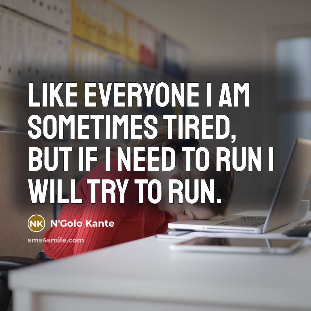 “Like everyone I am sometimes tired, but if I need…” quote by N'Golo Kante