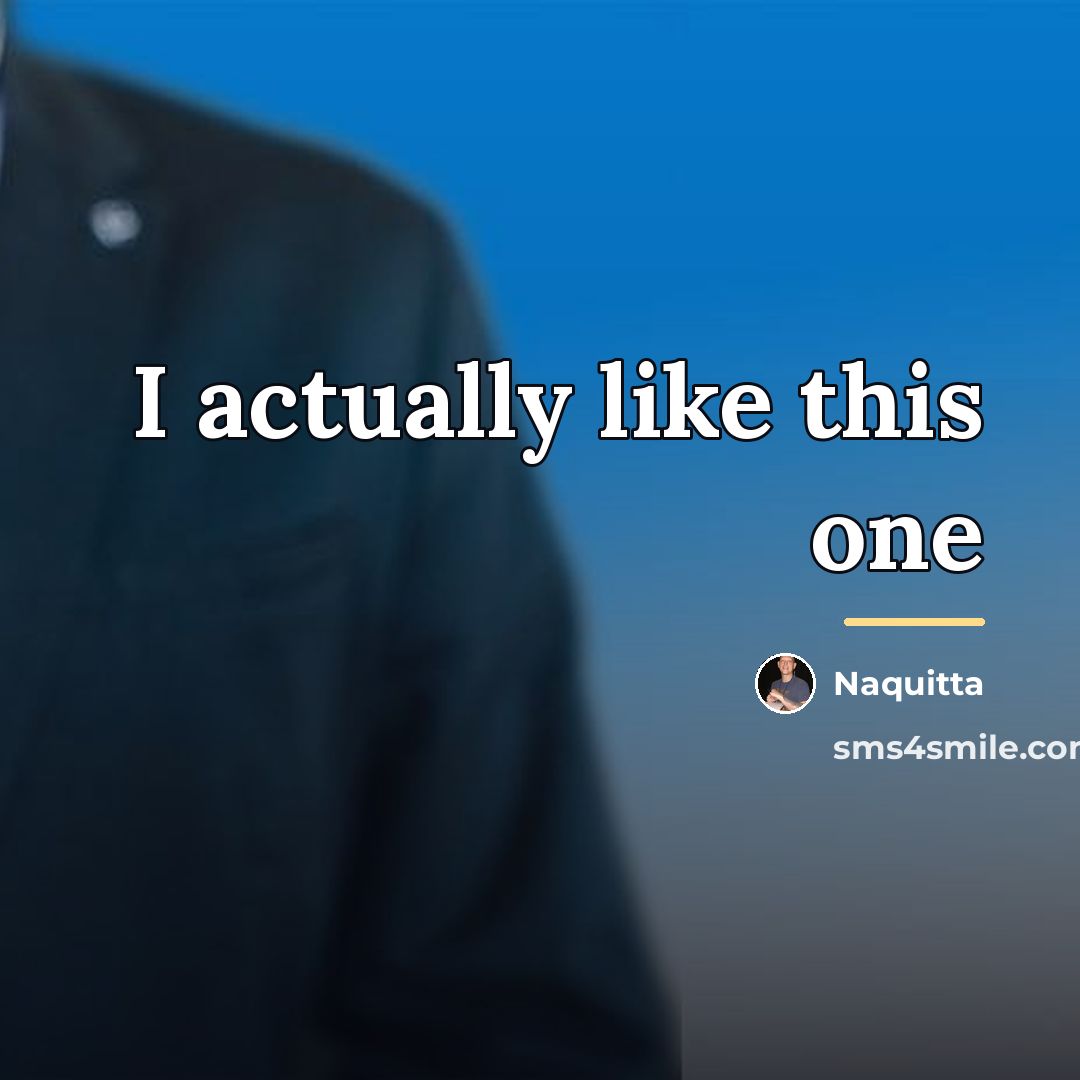 “I actually like this one…” quote by Naquitta