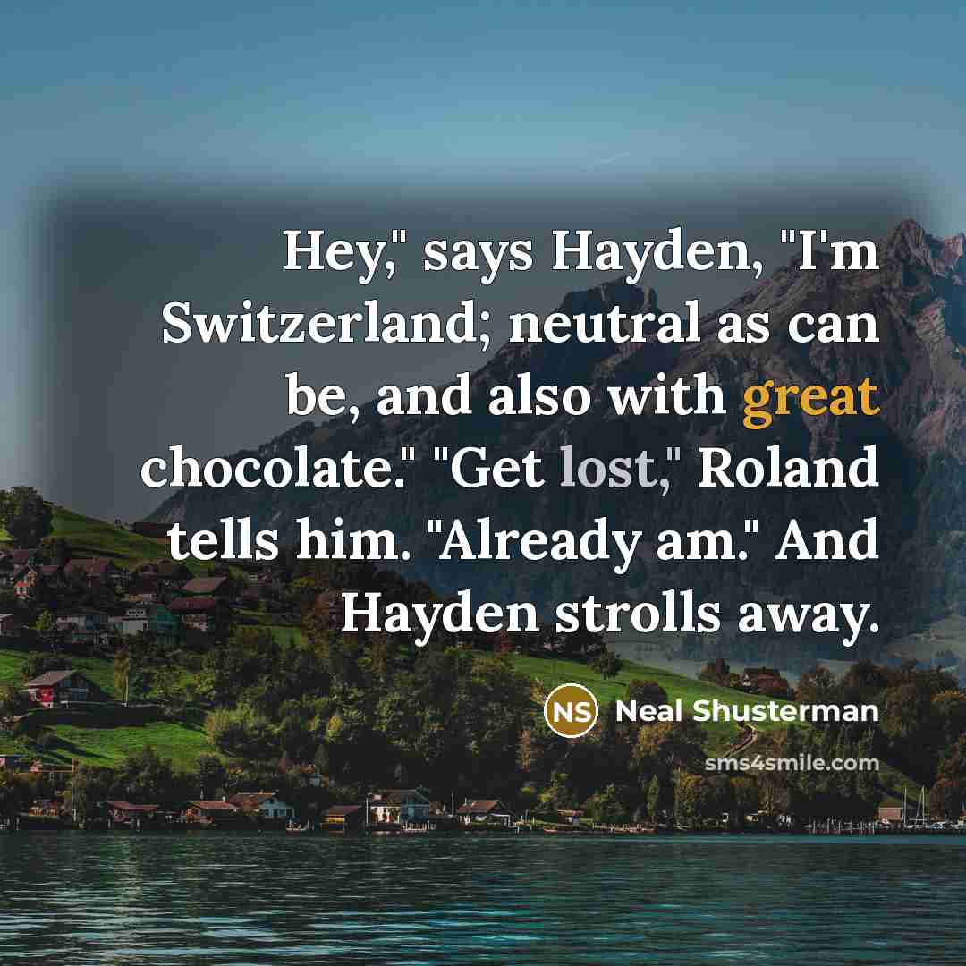 “Hey," says Hayden, "I'm Switzerland; neutral as can be, and…” quote by Neal Shusterman
