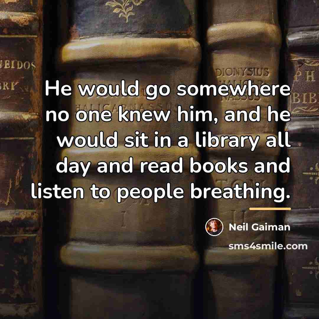 “He would go somewhere no one knew him, and he…” quote by Neil Gaiman
