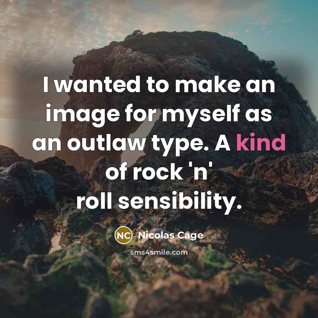 “I wanted to make an image for myself as an outlaw type. A kind of rock 'n' roll sensibility.” quote by Nicolas Cage