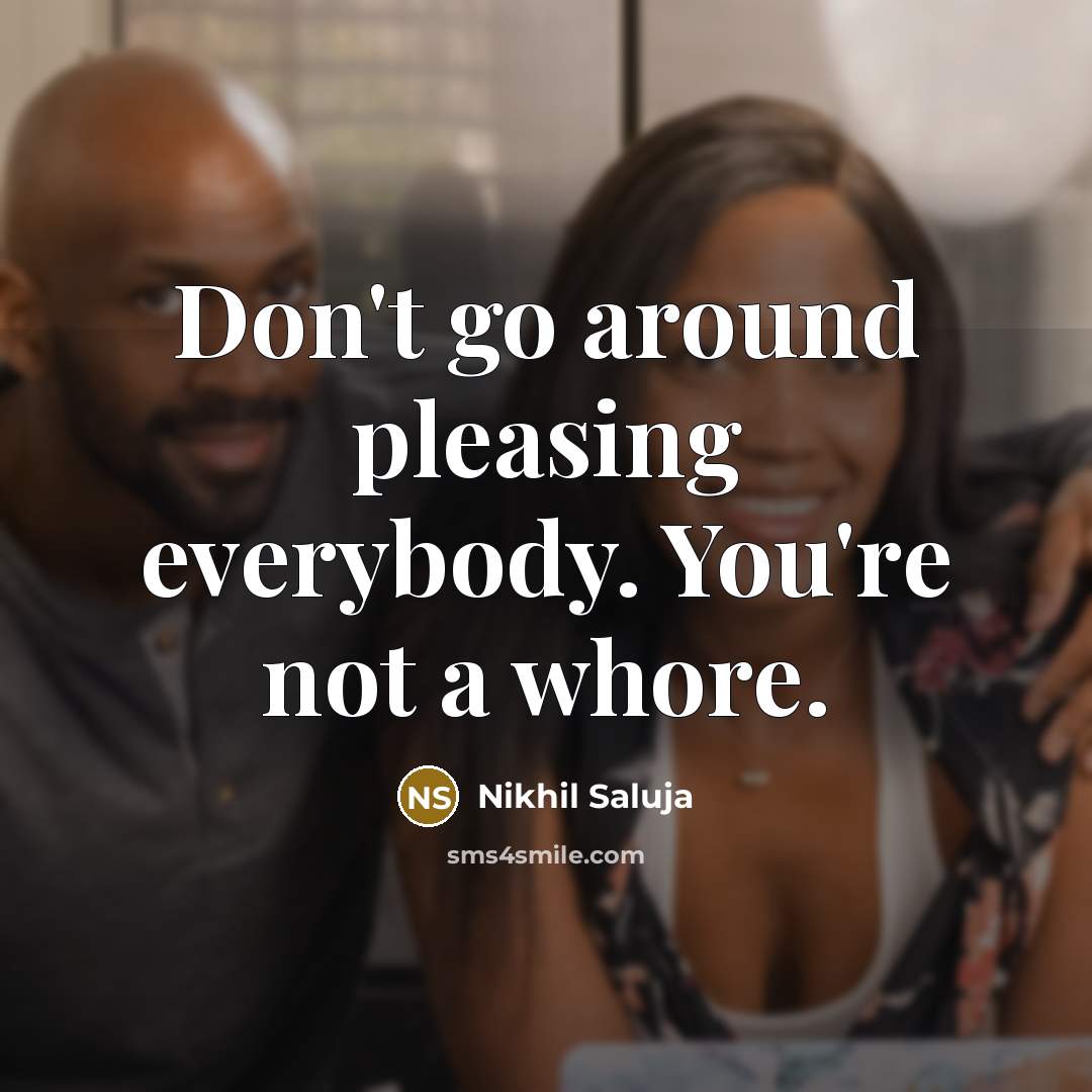 “Don't go around pleasing everybody. You're not a whore.…” quote by Nikhil Saluja