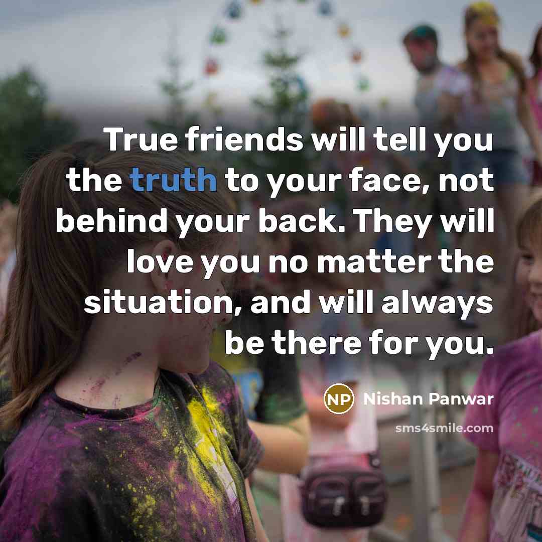 “True friends will tell you the truth to your face,…” quote by Nishan Panwar