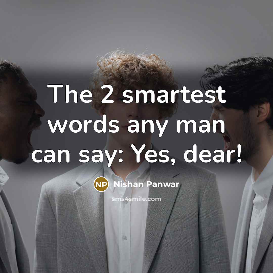 “The 2 smartest words any man can say: Yes, dear!…” quote by Nishan Panwar